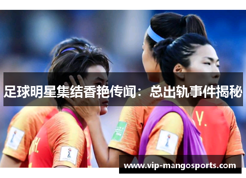 足球明星集结香艳传闻：总出轨事件揭秘