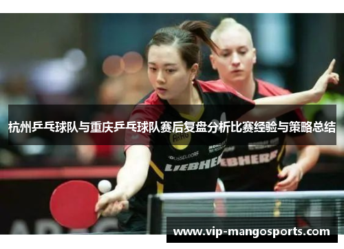 杭州乒乓球队与重庆乒乓球队赛后复盘分析比赛经验与策略总结