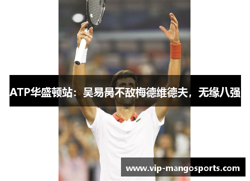 ATP华盛顿站：吴易昺不敌梅德维德夫，无缘八强