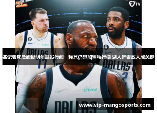 名记驳斥詹姆斯明年退役传闻！称其仍想加盟独行侠 湖人是否放人成关键