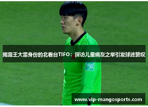 揭露王大雷身份的北看台TIFO：探访儿童病友之举引发球迷赞叹